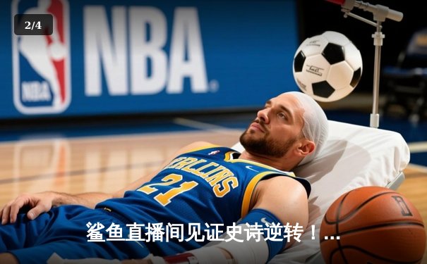 鲨鱼直播间见证史诗逆转！勇士加时险胜凯尔特人，库里50分创总决赛纪录 - 2