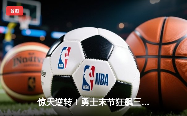 惊天逆转！勇士末节狂飙三分雨，库里50分射落太阳锁定季后赛