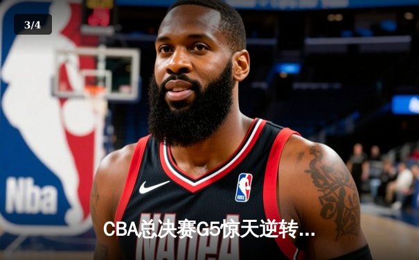 CBA总决赛G5惊天逆转！辽宁本钢加时险胜广东宏远夺队史第四冠 - 3