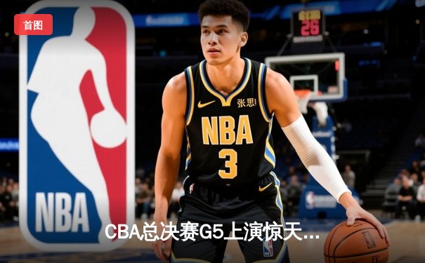 CBA总决赛G5上演惊天逆转 辽宁本钢加时险胜广东宏远成功卫冕