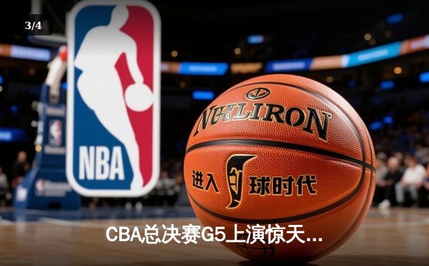 CBA总决赛G5上演惊天逆转 辽宁本钢加时险胜广东宏远成功卫冕 - 3